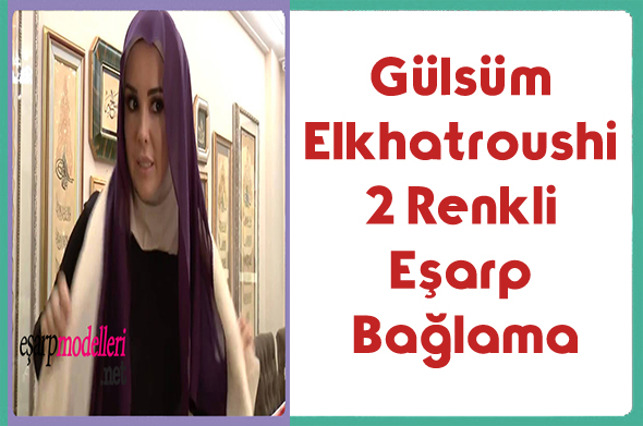 Gülsüm Elkhatroushi 2 Renkli Eşarp Bağlama Videosu